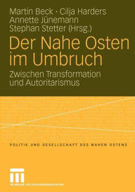 Title: Der Nahe Osten im Umbruch: Zwischen Transformation und Autoritarismus, Author: Martin Beck