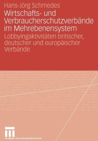 Title: Wirtschafts- und Verbraucherschutzverbände im Mehrebenensystem: Lobbyingaktivitäten britischer, deutscher und europäischer Verbände, Author: Hans-Jörg Schmedes