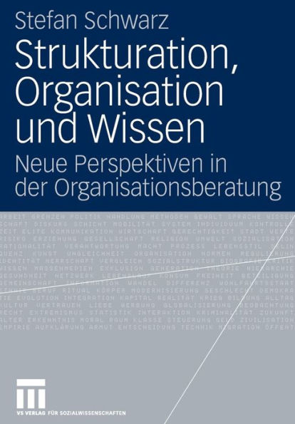 Strukturation, Organisation und Wissen: Neue Perspektiven in der Organisationsberatung