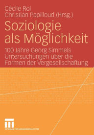 Title: Soziologie als Möglichkeit: 100 Jahre Georg Simmels Untersuchungen über die Formen der Vergesellschaftung, Author: Cécile Rol