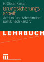 Grundsicherungsarbeit: Armuts- und Arbeitsmarktpolitik nach Hartz IV