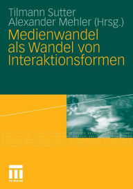 Title: Medienwandel als Wandel von Interaktionsformen, Author: Tilmann Sutter