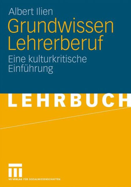 Grundwissen Lehrerberuf: Eine kulturkritische Einführung