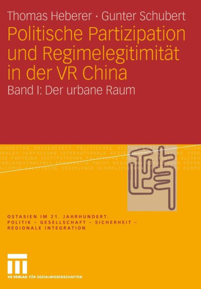Politische Partizipation und Regimelegitimität in der VR China: Band I: Der urbane Raum