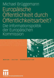 Title: Europäische Öffentlichkeit durch Öffentlichkeitsarbeit?: Die Informationspolitik der Europäischen Kommission, Author: Michael Brüggemann