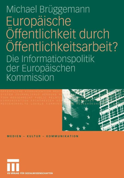 Europäische Öffentlichkeit durch Öffentlichkeitsarbeit?: Die Informationspolitik der Europäischen Kommission