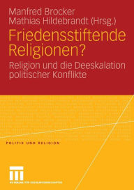 Title: Friedensstiftende Religionen?: Religion und die Deeskalation politischer Konflikte, Author: Manfred Brocker