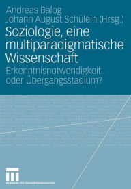 Title: Soziologie, eine multiparadigmatische Wissenschaft: Erkenntnisnotwendigkeit oder Übergangsstadium?, Author: Andreas Balog