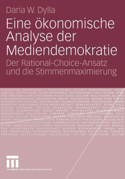 Eine ökonomische Analyse der Mediendemokratie: Der Rational-Choice-Ansatz und die Stimmenmaximierung