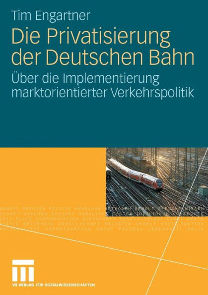Die Privatisierung der Deutschen Bahn: Über die Implementierung marktorientierter Verkehrspolitik