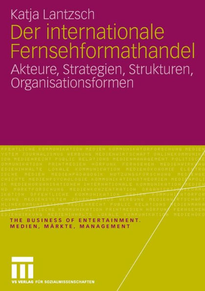 Der internationale Fernsehformathandel: Akteure, Strategien, Strukturen, Organisationsformen