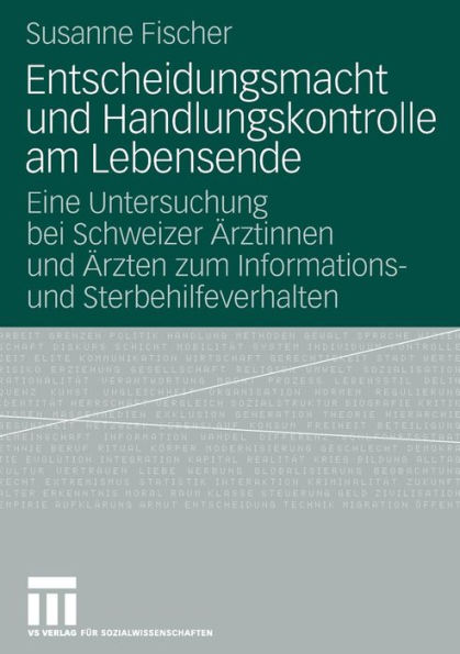 Entscheidungsmacht und Handlungskontrolle am Lebensende: Eine Untersuchung bei Schweizer ï¿½rztinnen und ï¿½rzten zum Informations- und Sterbehilfeverhalten