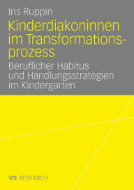 Title: Kinderdiakoninnen im Transformationsprozess: Beruflicher Habitus und Handlungsstrategien im Kindergarten, Author: Iris Ruppin