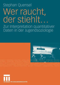 Title: Wer raucht, der stiehlt...: Zur Interpretation quantitativer Daten in der Jugendsoziologie. Eine jugendkriminologische Studie, Author: Stephan Quensel