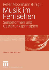 Title: Musik im Fernsehen: Sendeformen und Gestaltungsprinzipien, Author: Peter Moormann