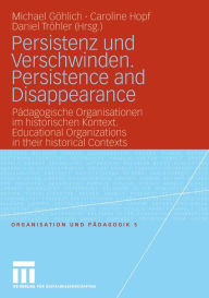 Title: Persistenz und Verschwinden. Persistence and Disappearance: Pädagogische Organisationen im historischen Kontext. Educational Organizations in their historical Contexts, Author: Michael Göhlich