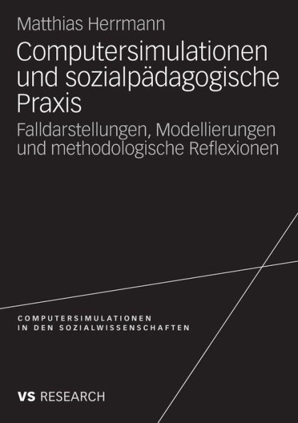 Computersimulationen und sozialpädagogische Praxis: Falldarstellungen, Modellierungen und methodologische Reflexionen