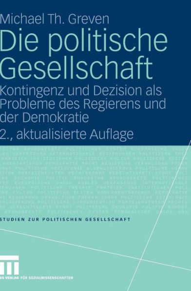 Die politische Gesellschaft: Kontingenz und Dezision als Probleme des Regierens und der Demokratie