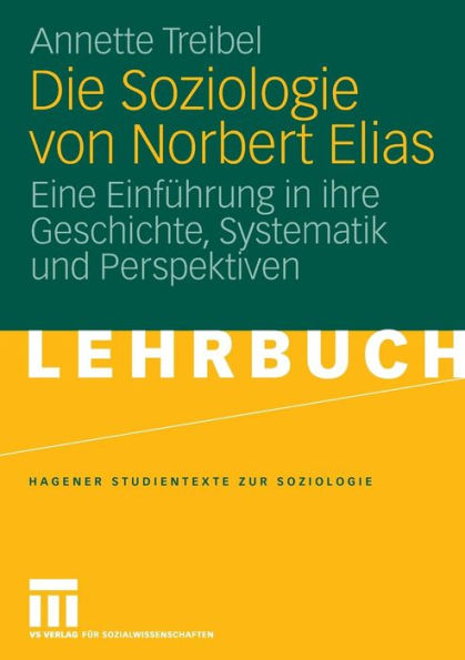 Die Soziologie von Norbert Elias: Eine Einführung in ihre Geschichte, Systematik und Perspektiven