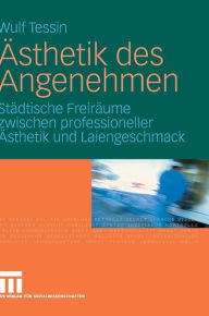 Title: ï¿½sthetik des Angenehmen: Stï¿½dtische Freirï¿½ume zwischen professioneller ï¿½sthetik und Laiengeschmack, Author: Wulf Tessin