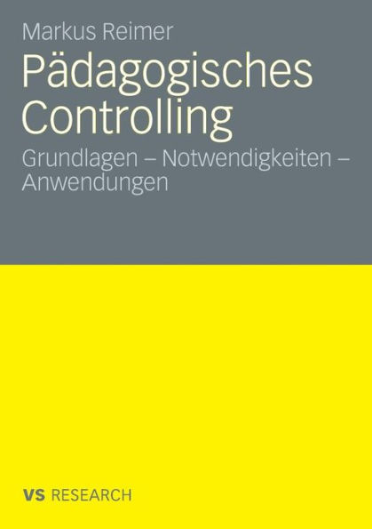 Pädagogisches Controlling: Grundlagen - Notwendigkeiten - Anwendungen