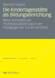 Title: Die Kindertagesstätte als Bildungseinrichtung: Neue Konzepte zur Professionalisierung in der Pädagogik der frühen Kindheit, Author: Werner Volkert