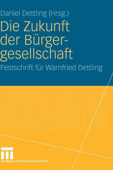 Die Zukunft der Bürgergesellschaft: Herausforderungen und Perspektiven für Staat, Wirtschaft und Gesellschaft. Festschrift für Warnfried Dettling