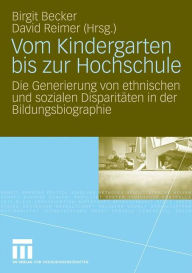 Title: Vom Kindergarten bis zur Hochschule: Die Generierung von ethnischen und sozialen Disparitäten in der Bildungsbiographie, Author: Birgit Becker