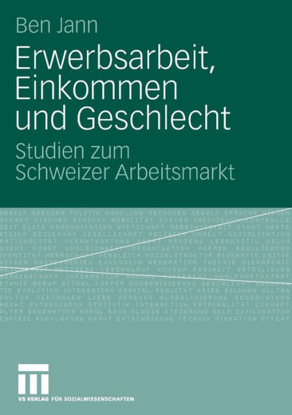 Erwerbsarbeit, Einkommen und Geschlecht: Studien zum Schweizer Arbeitsmarkt