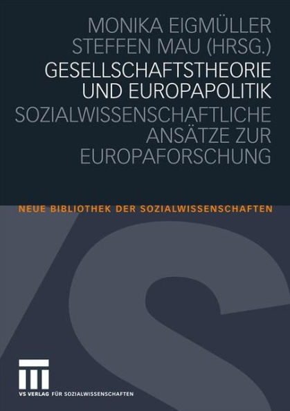 Gesellschaftstheorie und Europapolitik: Sozialwissenschaftliche Ansätze zur Europaforschung