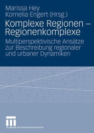 Title: Komplexe Regionen - Regionenkomplexe: Multiperspektivische Ansätze zur Beschreibung regionaler und urbaner Dynamiken, Author: Marissa Hey