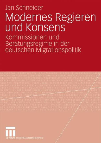 Modernes Regieren und Konsens: Kommissionen und Beratungsregime in der deutschen Migrationspolitik