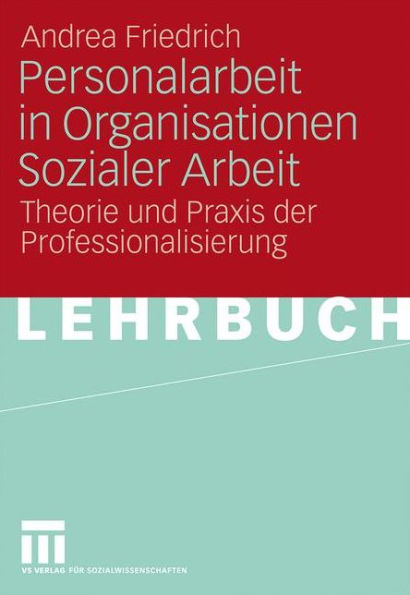 Personalarbeit in Organisationen Sozialer Arbeit: Theorie und Praxis der Professionalisierung