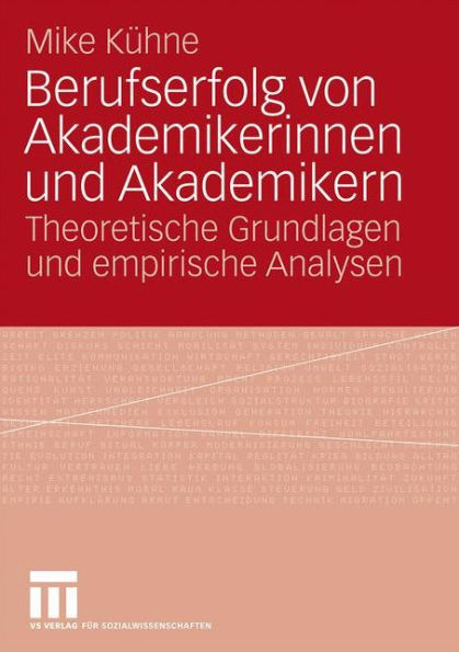 Berufserfolg von Akademikerinnen und Akademikern: Theoretische Grundlagen und empirische Analysen