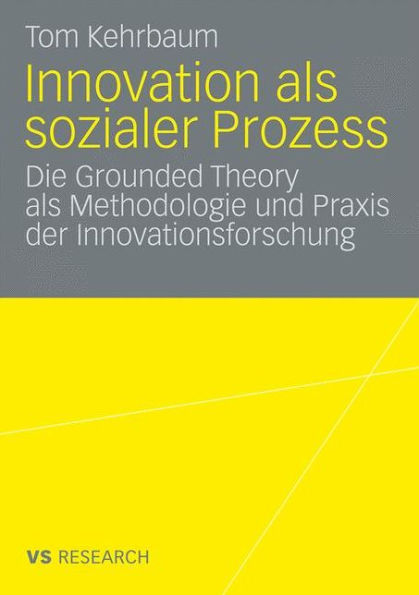 Innovation als sozialer Prozess: Die Grounded Theory als Methodologie und Praxis der Innovationsforschung