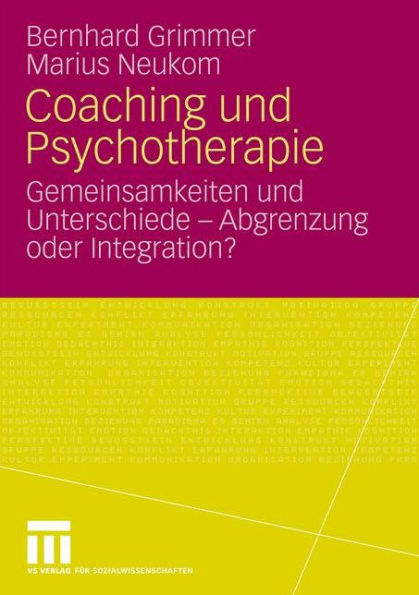 Coaching und Psychotherapie: Gemeinsamkeiten und Unterschiede - Abgrenzung oder Integration?