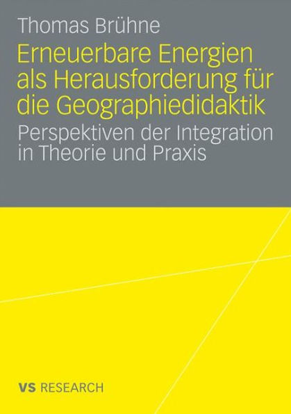 Erneuerbare Energien als Herausforderung für die Geographiedidaktik: Perspektiven der Integration in Theorie und Praxis