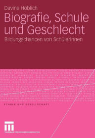 Title: Biografie, Schule und Geschlecht: Bildungschancen von SchülerInnen, Author: Davina Höblich