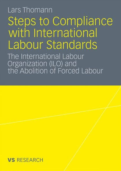 Steps to Compliance with International Labour Standards: The International Labour Organization (ILO) and the Abolition of Forced Labour