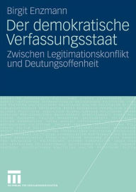 Title: Der demokratische Verfassungsstaat: Zwischen Legitimationskonflikt und Deutungsoffenheit, Author: Birgit Enzmann