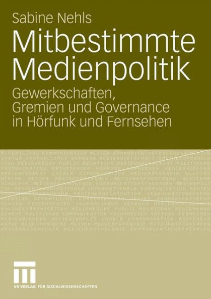 Mitbestimmte Medienpolitik: Gewerkschaften, Gremien und Governance in Hörfunk und Fernsehen