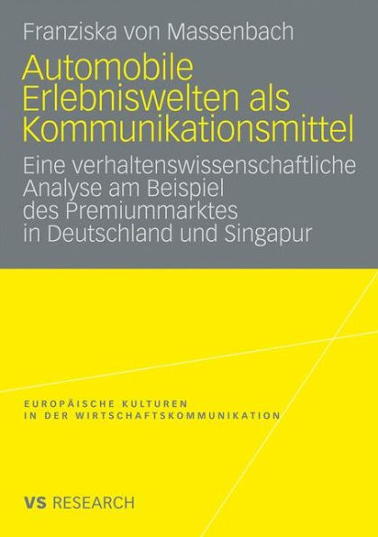 Automobile Erlebniswelten als Kommunikationsmittel: Eine verhaltenswissenschaftliche Analyse am Beispiel des Premiummarktes in Deutschland und Singapur