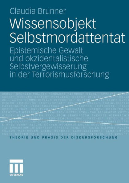 Wissensobjekt Selbstmordattentat: Epistemische Gewalt und okzidentalistische Selbstvergewisserung in der Terrorismusforschung