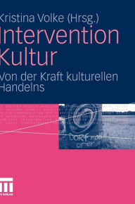 Title: Intervention Kultur: Von der Kraft kulturellen Handelns, Author: Kristina Volke