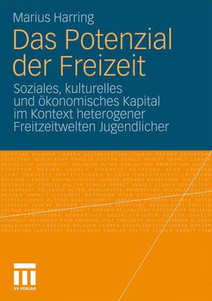 Das Potenzial der Freizeit: Soziales, kulturelles und ï¿½konomisches Kapital im Kontext heterogener Freitzeitwelten Jugendlicher