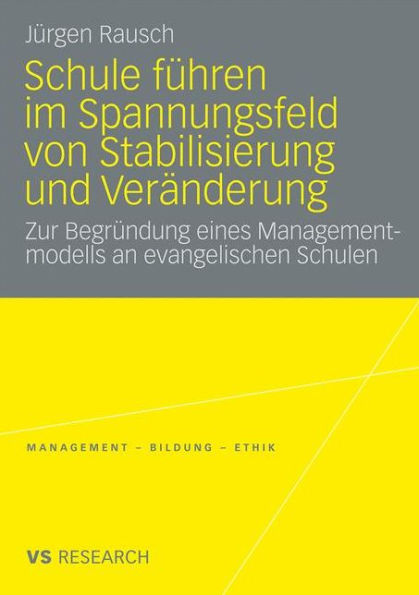 Schule führen im Spannungsfeld von Stabilisierung und Veränderung: Zur Begründung eines Managementmodells an evangelischen Schulen