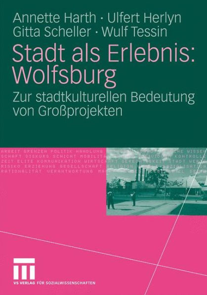 Stadt als Erlebnis: Wolfsburg: Zur stadtkulturellen Bedeutung von Großprojekten