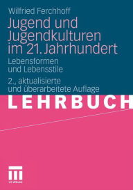 Title: Jugend und Jugendkulturen im 21. Jahrhundert: Lebensformen und Lebensstile, Author: Wilfried Ferchhoff