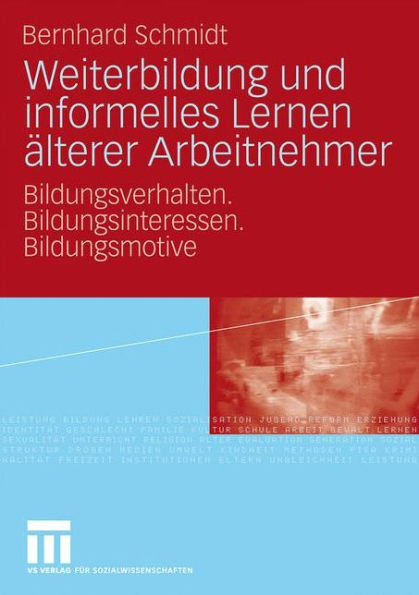 Weiterbildung und informelles Lernen älterer Arbeitnehmer: Bildungsverhalten. Bildungsinteressen. Bildungsmotive