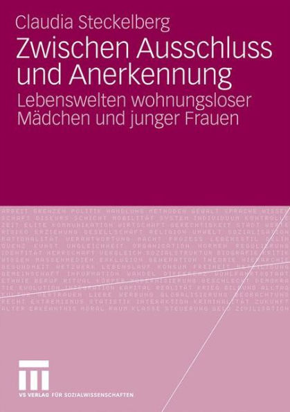 Zwischen Ausschluss und Anerkennung: Lebenswelten wohnungsloser Mädchen und junger Frauen